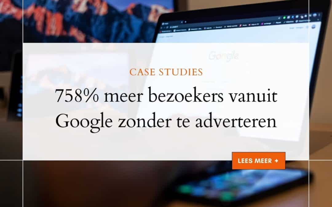 Case Study: 758% meer bezoekers vanuit Google zonder te adverteren