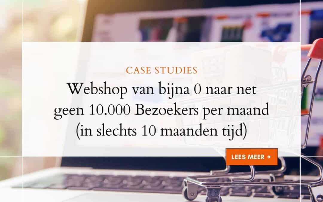 Case Study: Webshop van bijna 0 naar net geen 10.000 Bezoekers per maand (in Slechts 10 Maanden Tijd)