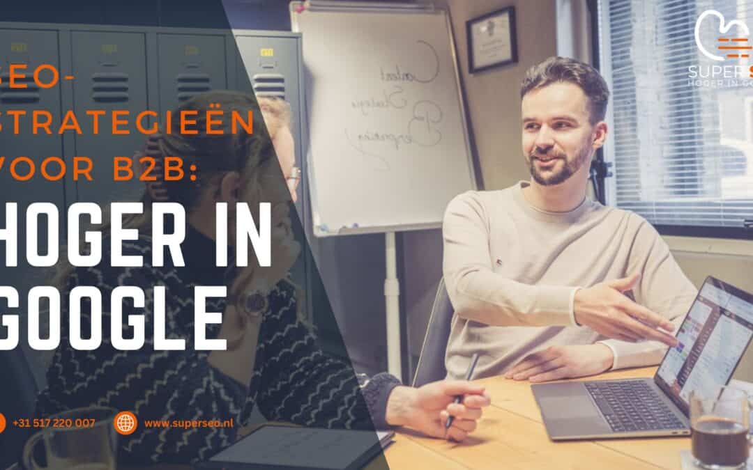 Hoger in Google komen met SEO-strategieën voor B2B-bedrijven